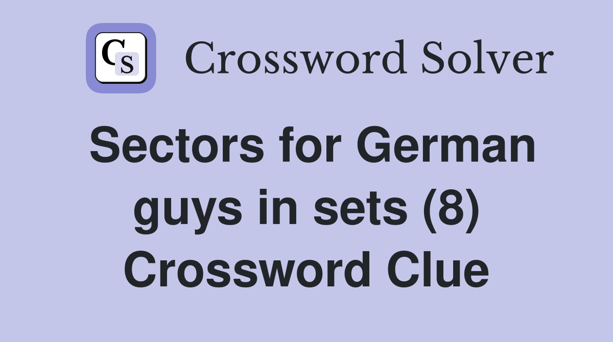 Sectors for German guys in sets (8) Crossword Clue Answers